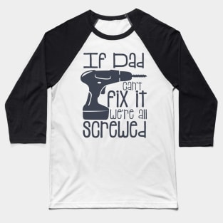 If Dad Cant Fix it Were All Screwed Baseball T-Shirt